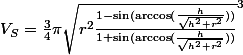 V_{S}=\frac{3}{4}\pi \sqrt{r^{2}\frac{1 - \sin( \arccos(\frac{h}{\sqrt{h^{2} + r^{2}}})) }{1 + \sin( \arccos(\frac{h}{\sqrt{h^{2} + r^{2}}}))}}^{3}